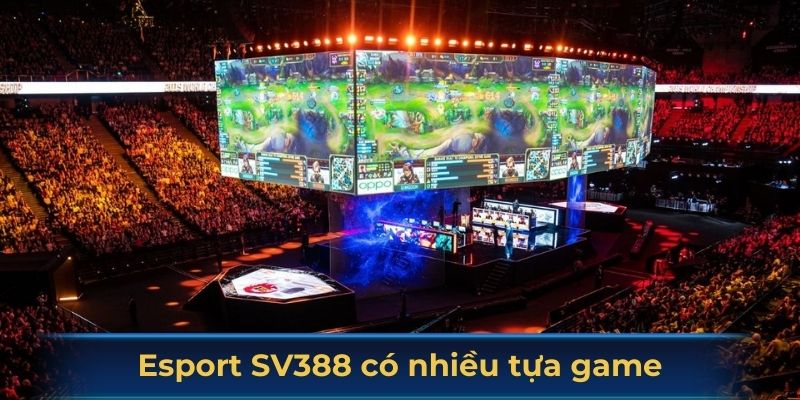 Esport SV388 có nhiều tựa game đình đám
